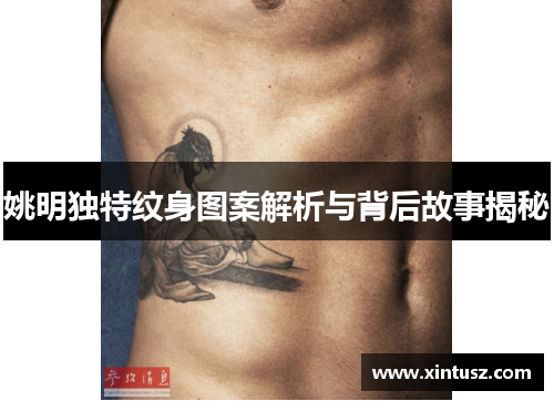 姚明独特纹身图案解析与背后故事揭秘