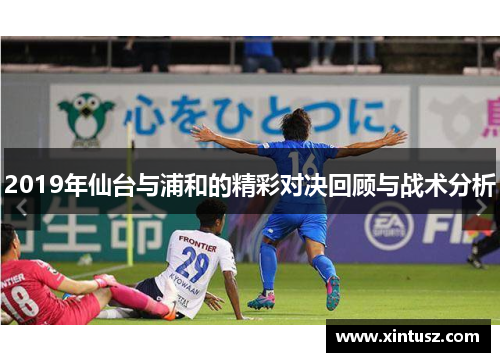 2019年仙台与浦和的精彩对决回顾与战术分析