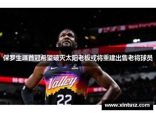 保罗生涯首冠希望破灭太阳老板或将重建出售老将球员