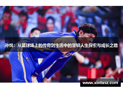 孙悦：从篮球场上的传奇到生活中的坚韧人生探索与成长之路